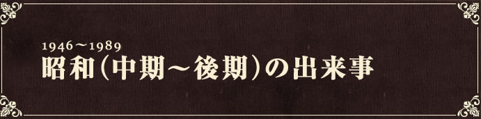1946~1989 昭和(中期~後期)の出来事